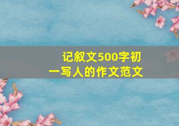 记叙文500字初一写人的作文范文