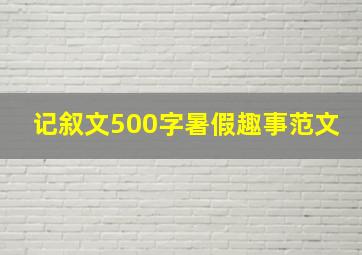 记叙文500字暑假趣事范文