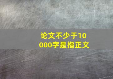 论文不少于10000字是指正文