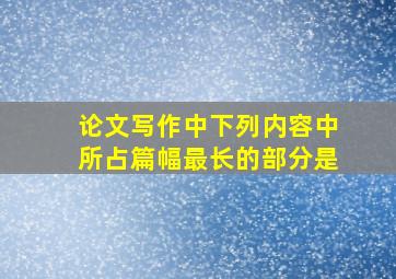 论文写作中下列内容中所占篇幅最长的部分是