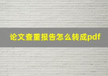 论文查重报告怎么转成pdf