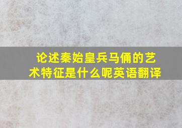 论述秦始皇兵马俑的艺术特征是什么呢英语翻译