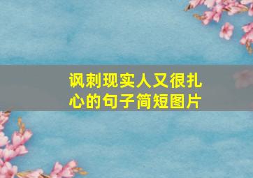 讽刺现实人又很扎心的句子简短图片