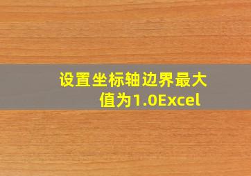 设置坐标轴边界最大值为1.0Excel