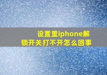 设置里iphone解锁开关打不开怎么回事