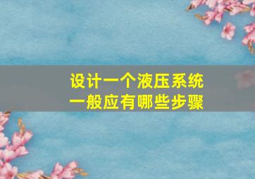 设计一个液压系统一般应有哪些步骤