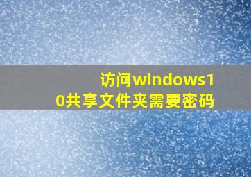 访问windows10共享文件夹需要密码