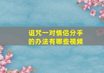 诅咒一对情侣分手的办法有哪些视频