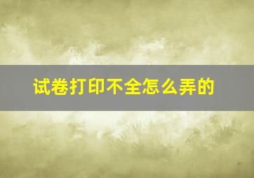 试卷打印不全怎么弄的