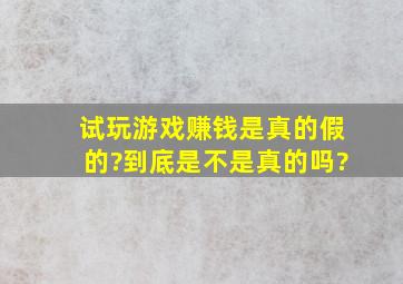 试玩游戏赚钱是真的假的?到底是不是真的吗?