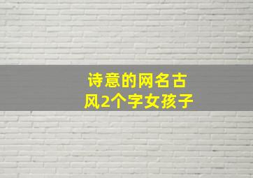 诗意的网名古风2个字女孩子