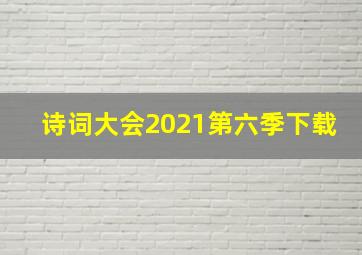 诗词大会2021第六季下载