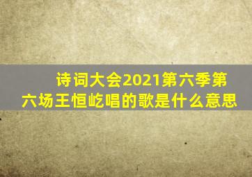 诗词大会2021第六季第六场王恒屹唱的歌是什么意思