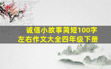 诚信小故事简短100字左右作文大全四年级下册