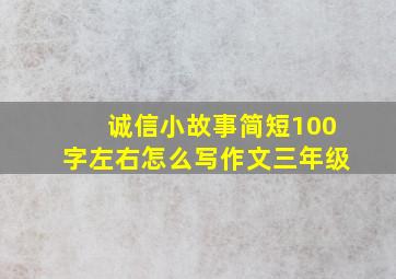 诚信小故事简短100字左右怎么写作文三年级