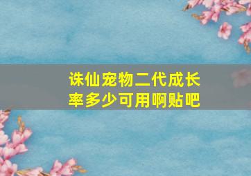 诛仙宠物二代成长率多少可用啊贴吧