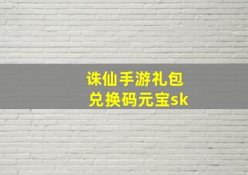 诛仙手游礼包兑换码元宝sk