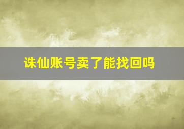 诛仙账号卖了能找回吗