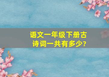 语文一年级下册古诗词一共有多少?