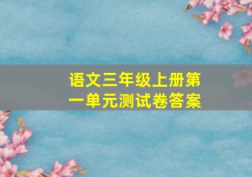 语文三年级上册第一单元测试卷答案