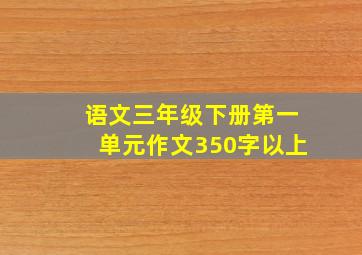 语文三年级下册第一单元作文350字以上