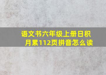 语文书六年级上册日积月累112页拼音怎么读