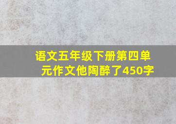 语文五年级下册第四单元作文他陶醉了450字