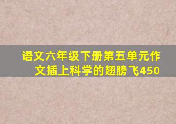 语文六年级下册第五单元作文插上科学的翅膀飞450