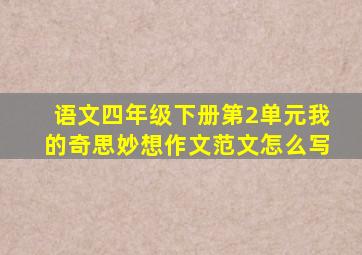 语文四年级下册第2单元我的奇思妙想作文范文怎么写