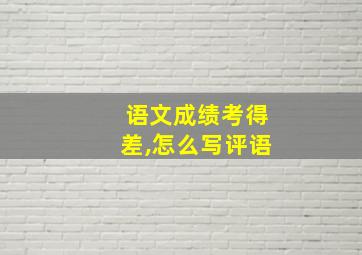 语文成绩考得差,怎么写评语