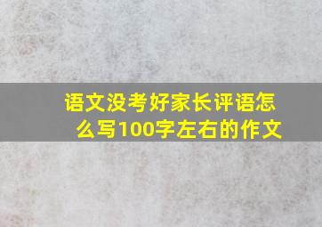 语文没考好家长评语怎么写100字左右的作文