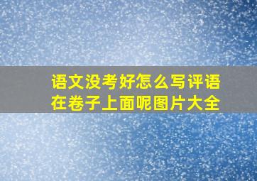 语文没考好怎么写评语在卷子上面呢图片大全