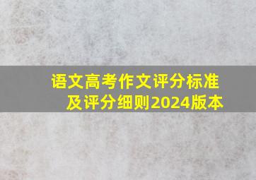 语文高考作文评分标准及评分细则2024版本