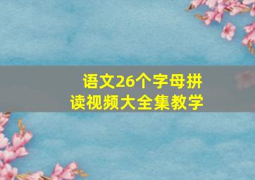 语文26个字母拼读视频大全集教学