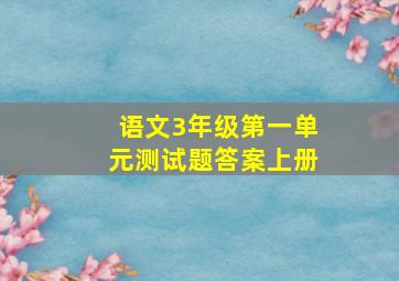 语文3年级第一单元测试题答案上册