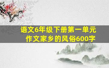 语文6年级下册第一单元作文家乡的风俗600字