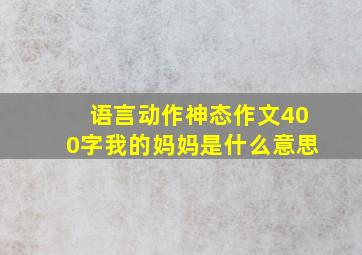 语言动作神态作文400字我的妈妈是什么意思