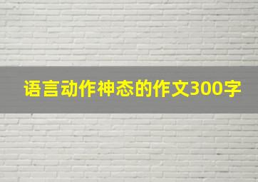 语言动作神态的作文300字