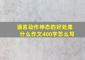 语言动作神态的好处是什么作文400字怎么写