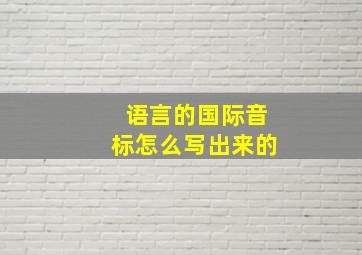 语言的国际音标怎么写出来的