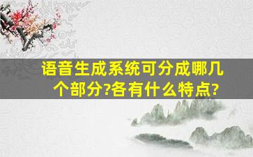 语音生成系统可分成哪几个部分?各有什么特点?