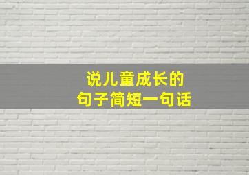 说儿童成长的句子简短一句话