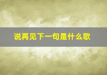 说再见下一句是什么歌