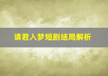 请君入梦短剧结局解析