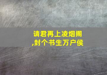 请君再上凌烟阁,封个书生万户侯