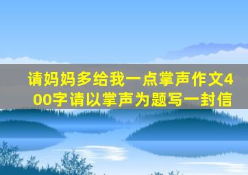 请妈妈多给我一点掌声作文400字请以掌声为题写一封信