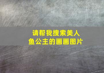 请帮我搜索美人鱼公主的画画图片