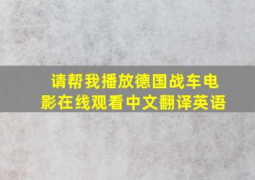 请帮我播放德国战车电影在线观看中文翻译英语