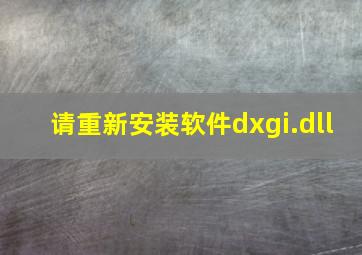 请重新安装软件dxgi.dll