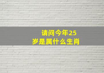 请问今年25岁是属什么生肖